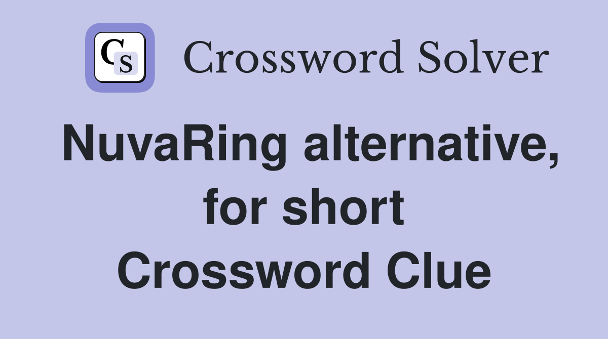 NuvaRing alternative, for short Crossword Clue