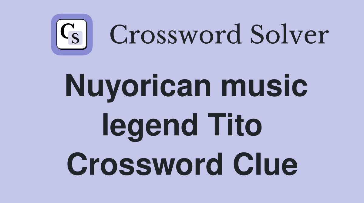 Nuyorican music legend Tito Crossword Clue