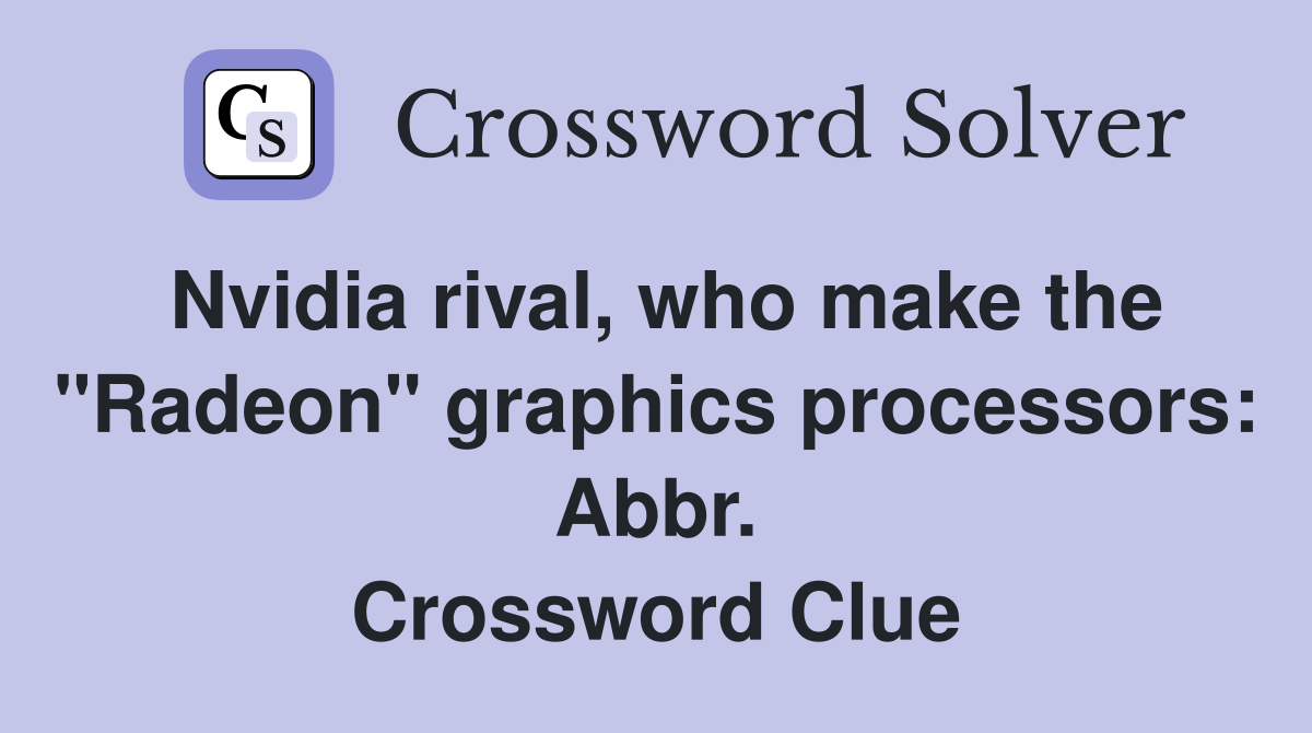 Nvidia rival, who make the "Radeon" graphics processors: Abbr. Crossword Clue