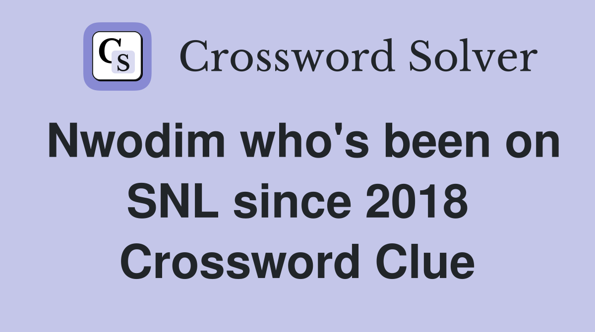 Nwodim who's been on SNL since 2018 Crossword Clue