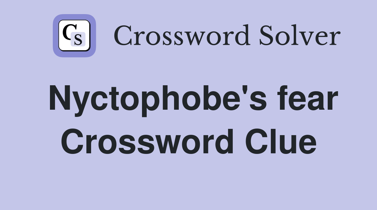 Nyctophobe's fear Crossword Clue