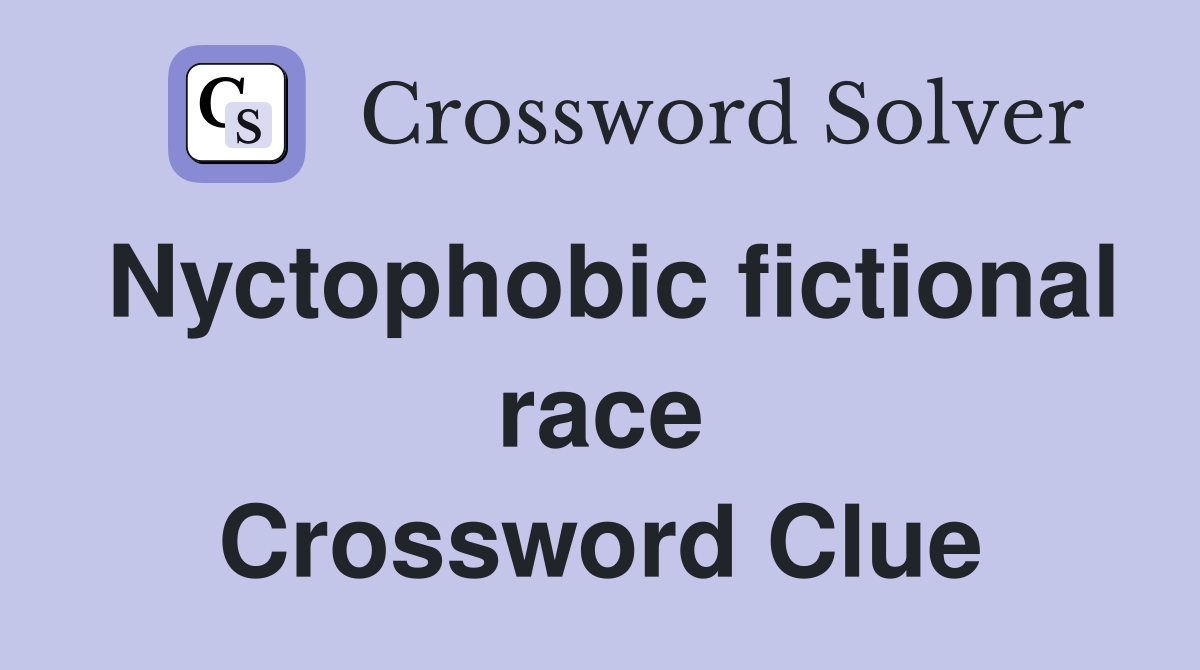 Nyctophobic fictional race Crossword Clue