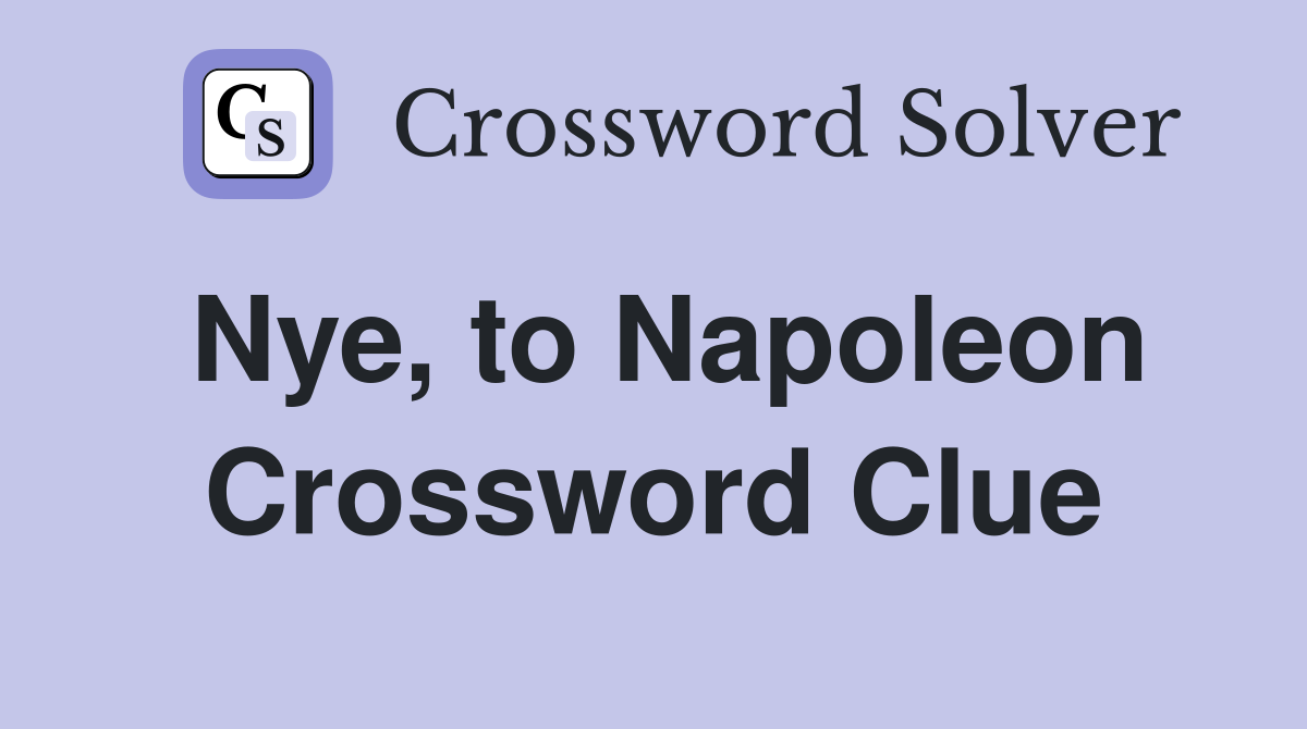 Nye, to Napoleon Crossword Clue