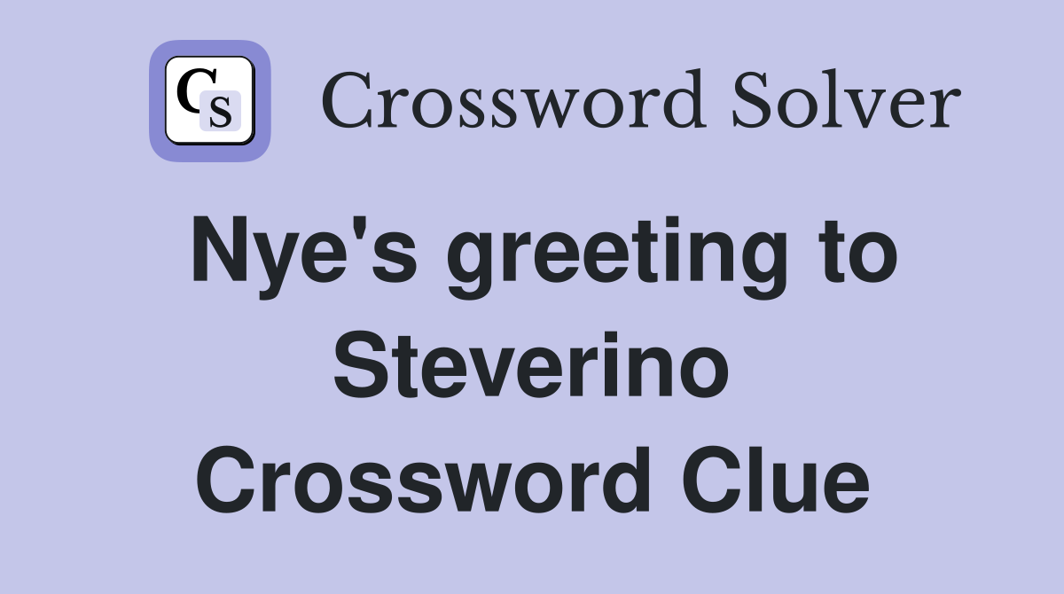Nye's greeting to Steverino Crossword Clue