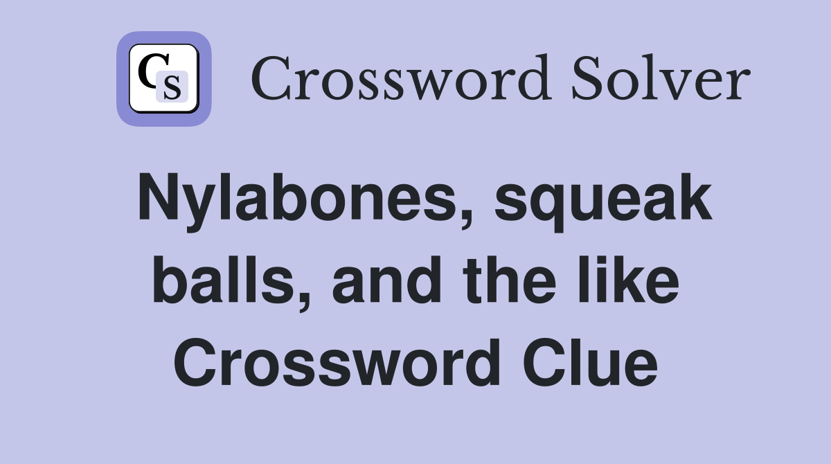 Nylabones, squeak balls, and the like Crossword Clue