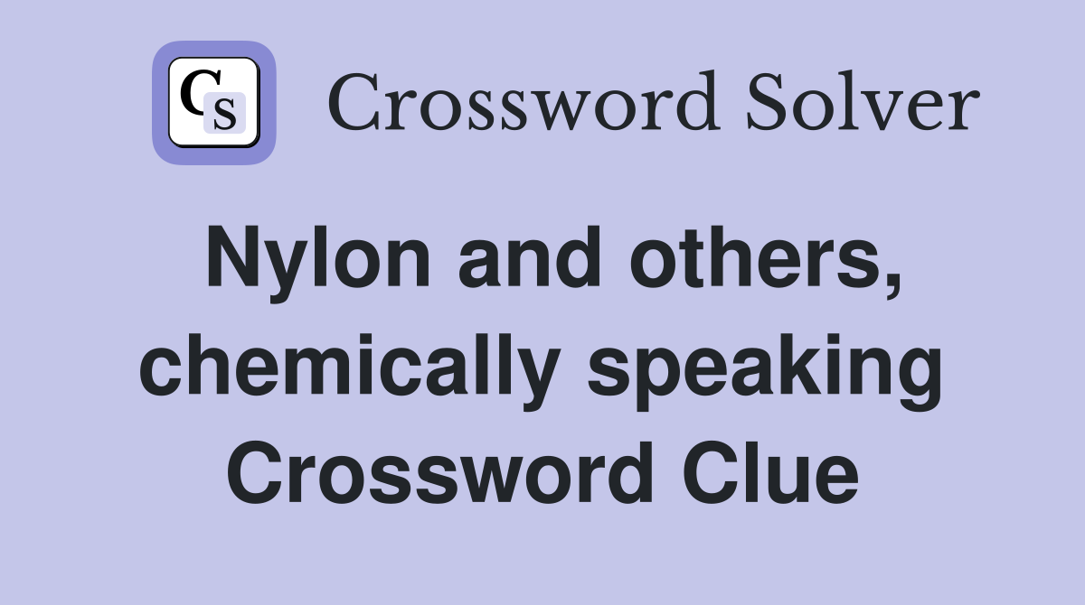 Nylon and others, chemically speaking Crossword Clue