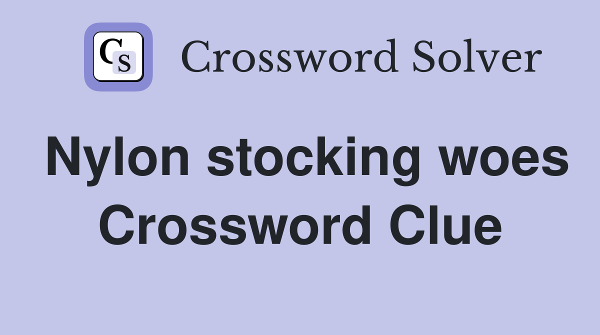 Nylon stocking woes Crossword Clue