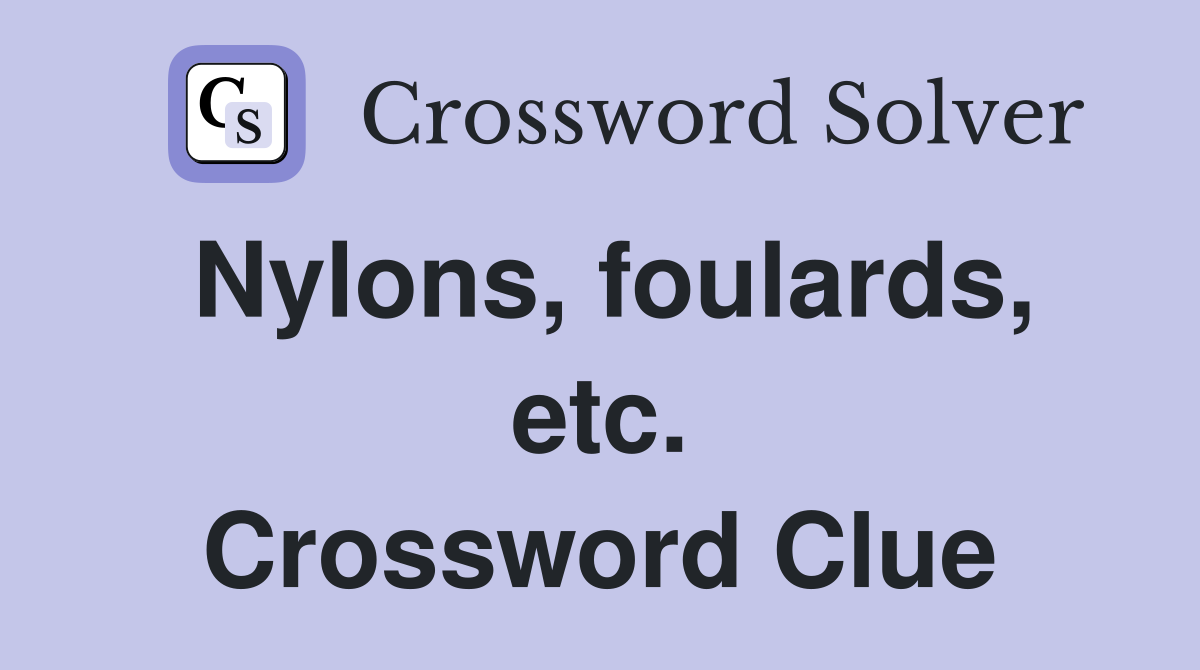 Nylons, foulards, etc. Crossword Clue