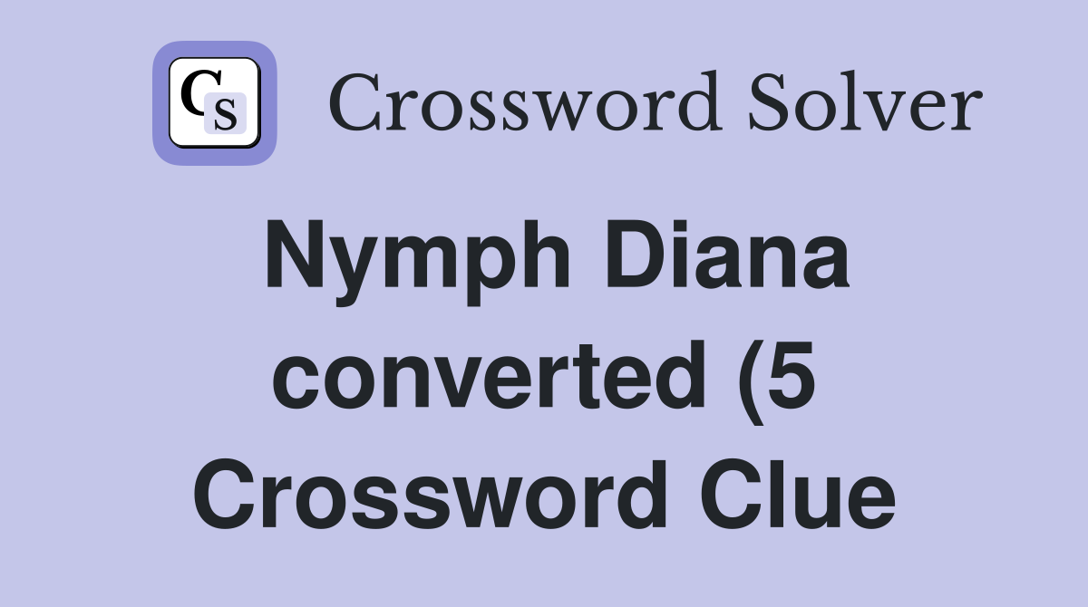 Nymph Diana converted (5) Crossword Clue Answers Crossword Solver Nymph Diana converted (5) Crossword Clue Answers Crossword Solver