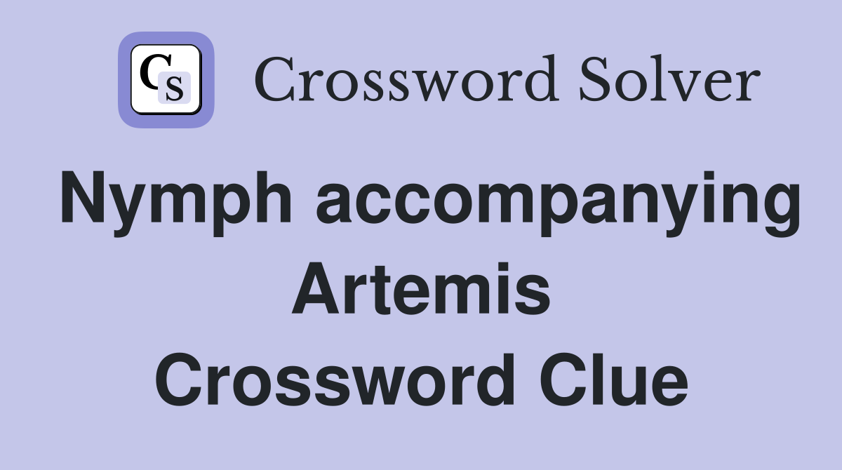 Nymph accompanying Artemis Crossword Clue
