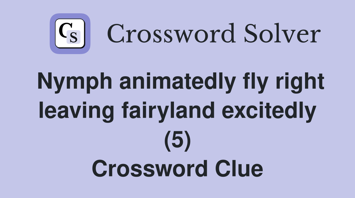 Nymph animatedly fly right leaving fairyland excitedly (5) Crossword Clue
