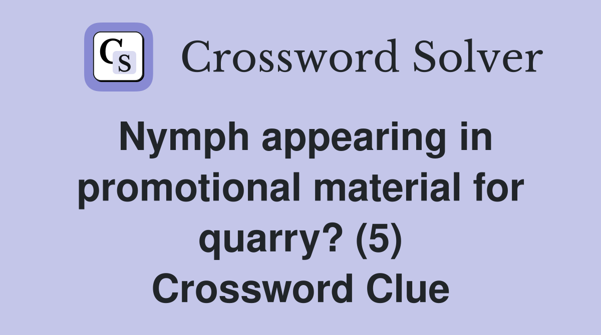 Nymph appearing in promotional material for quarry? (5) Crossword Clue