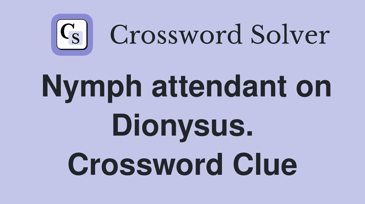Nymph attendant on Dionysus. Crossword Clue