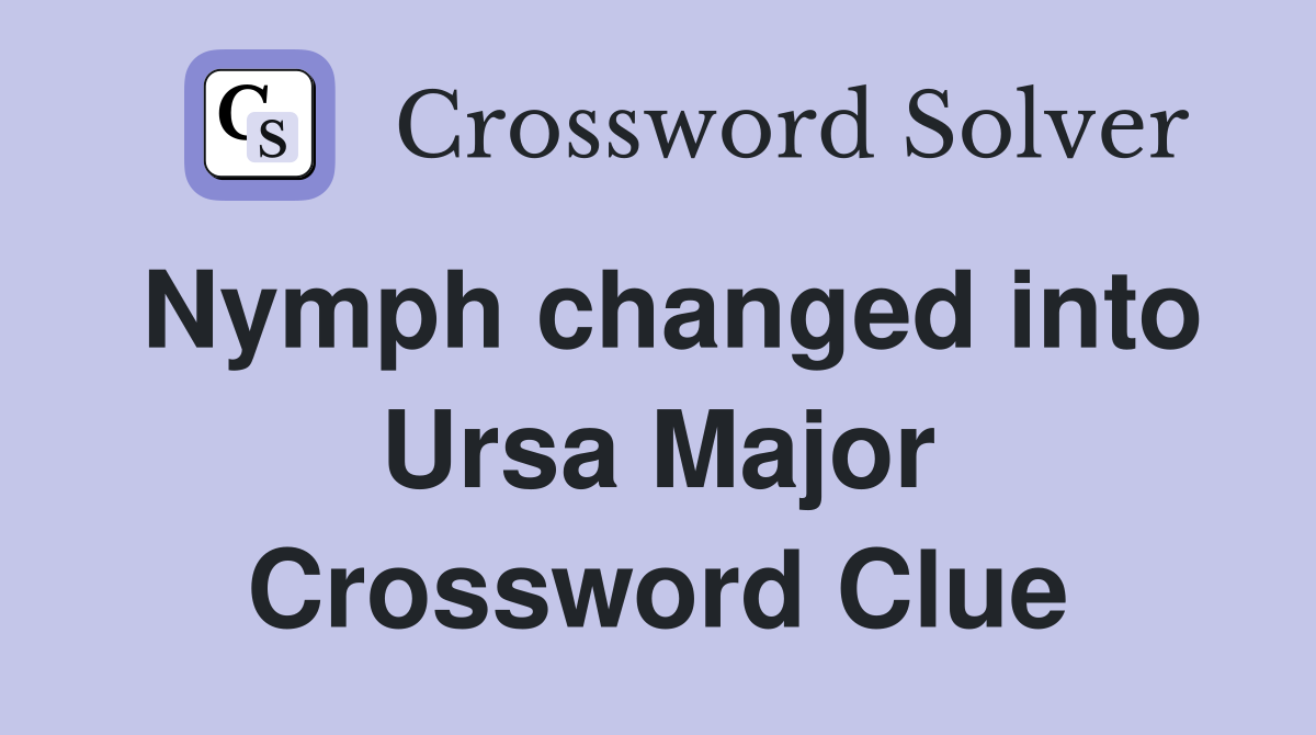Nymph changed into Ursa Major Crossword Clue