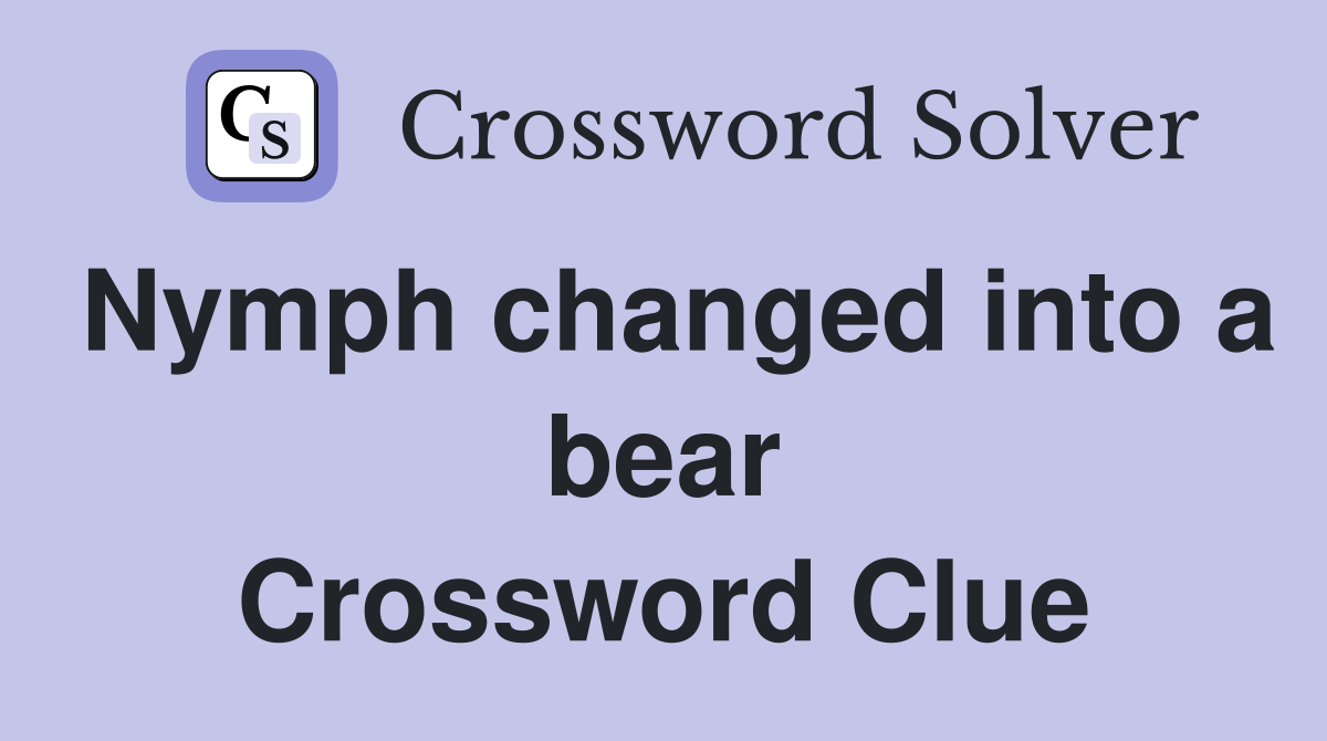 Nymph changed into a bear Crossword Clue
