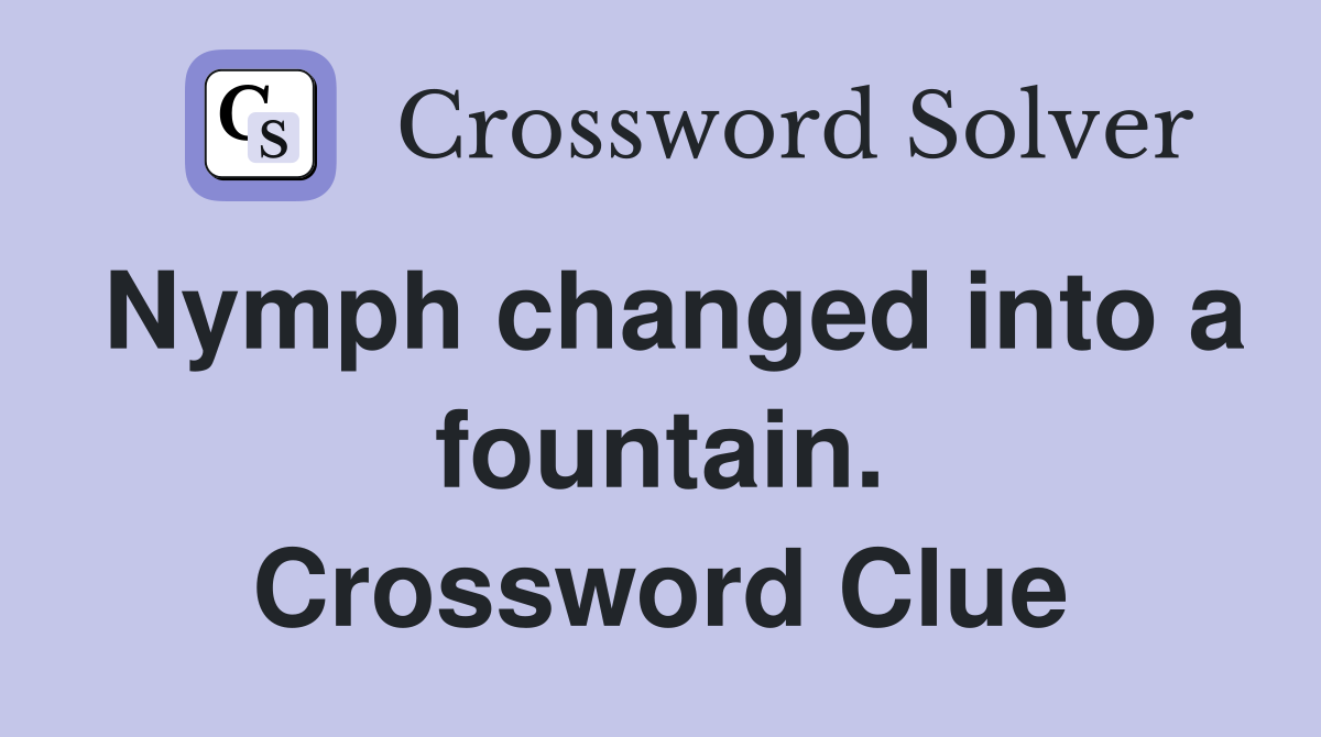 Nymph changed into a fountain. Crossword Clue