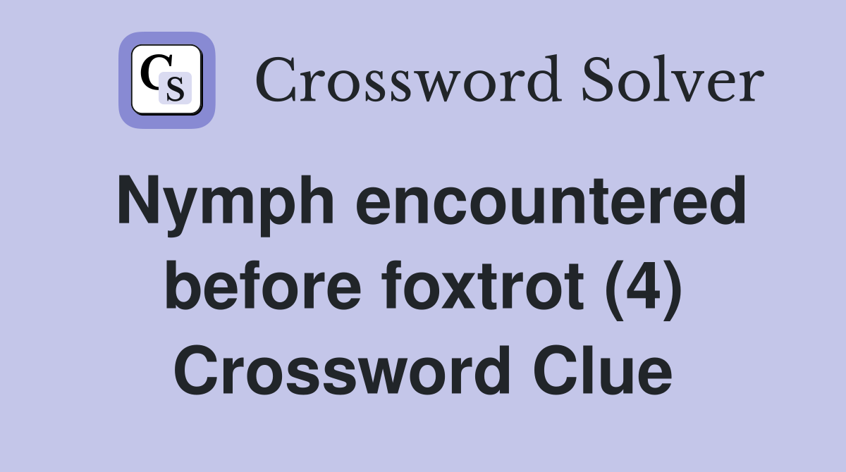 Nymph encountered before foxtrot (4) Crossword Clue