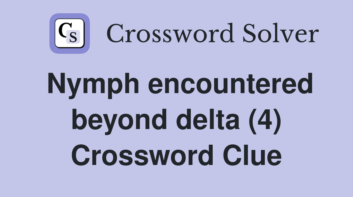 Nymph encountered beyond delta (4) Crossword Clue