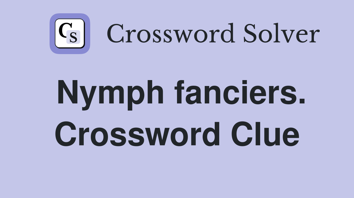Nymph fanciers. Crossword Clue