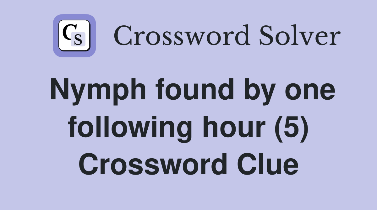 Nymph found by one following hour (5) Crossword Clue
