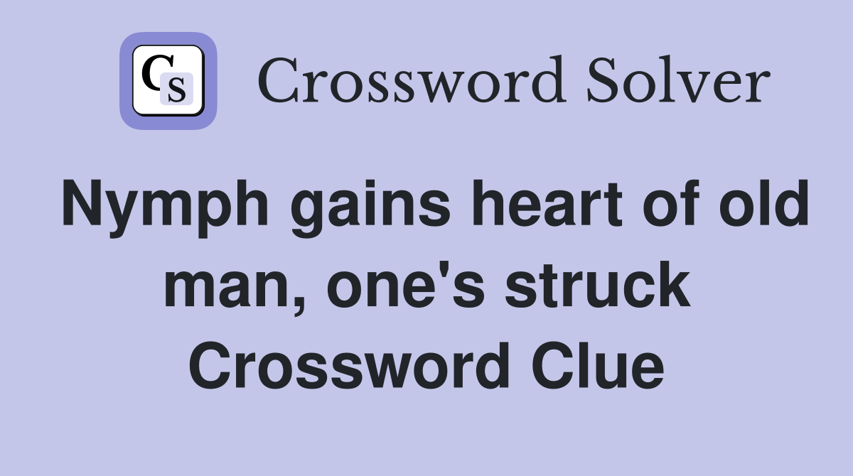 Nymph gains heart of old man, one's struck Crossword Clue