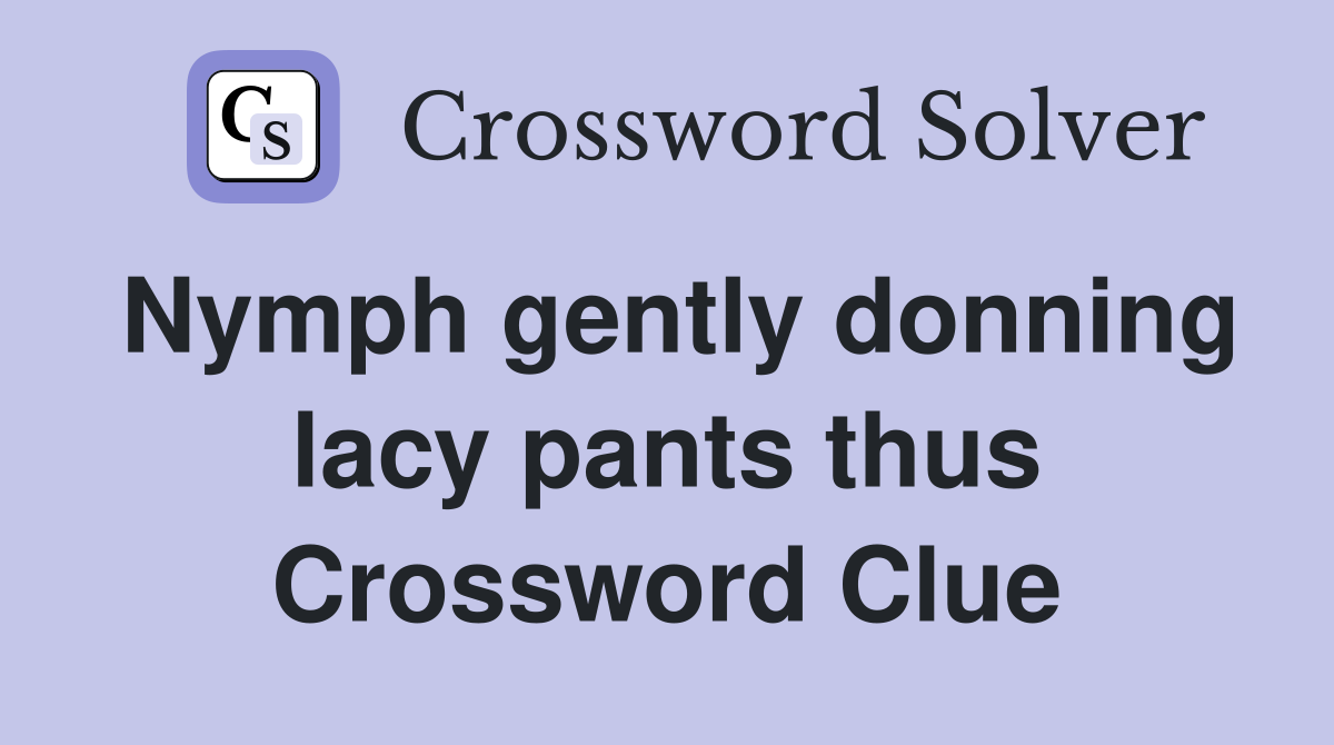 Nymph gently donning lacy pants thus Crossword Clue