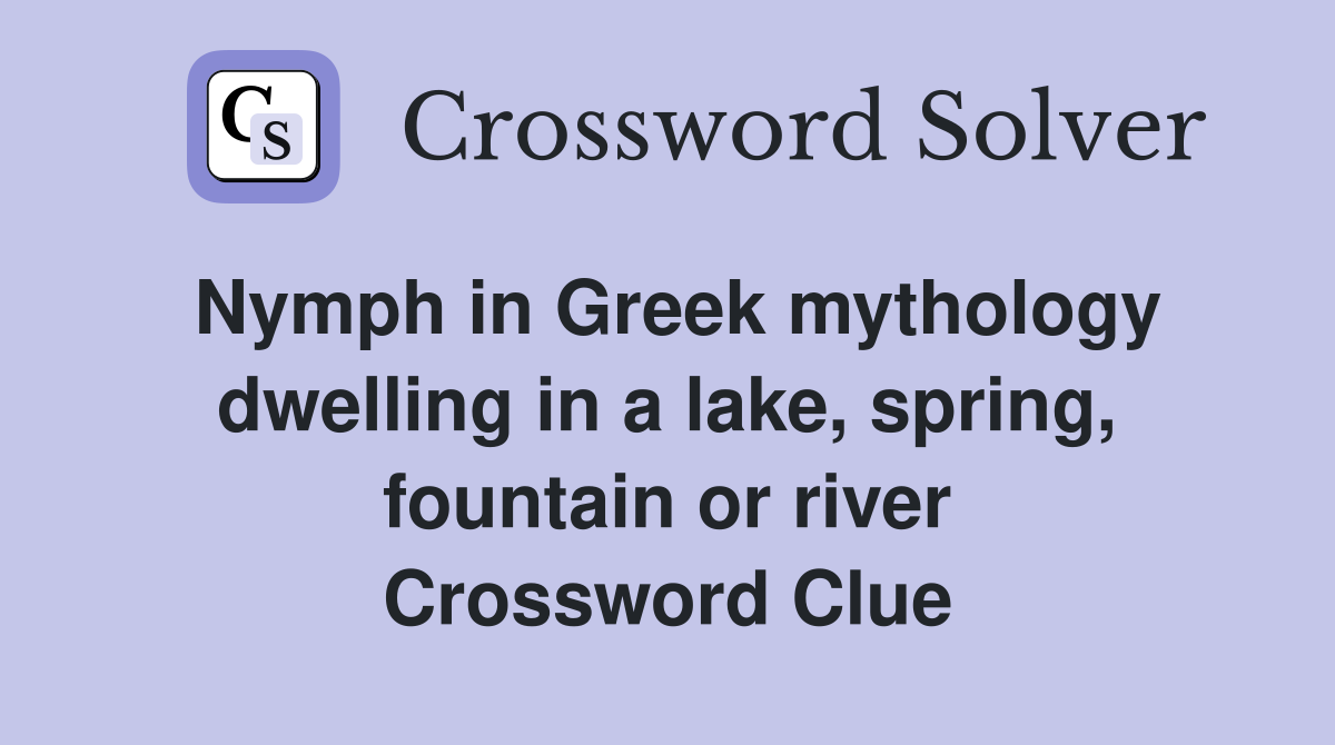 Nymph in Greek mythology dwelling in a lake, spring, fountain or river Crossword Clue