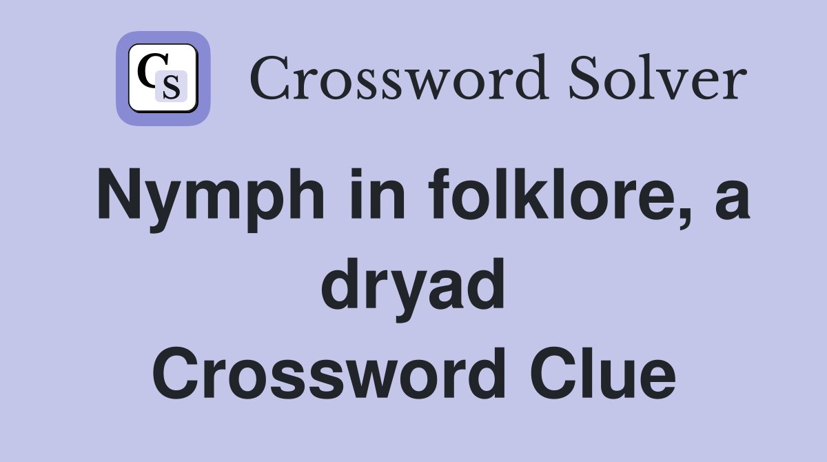 Nymph in folklore, a dryad Crossword Clue