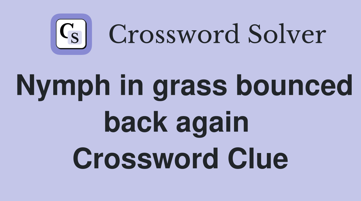 Nymph in grass bounced back again  Crossword Clue