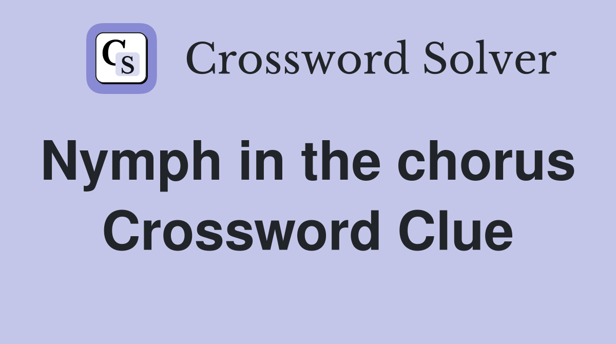Nymph in the chorus  Crossword Clue