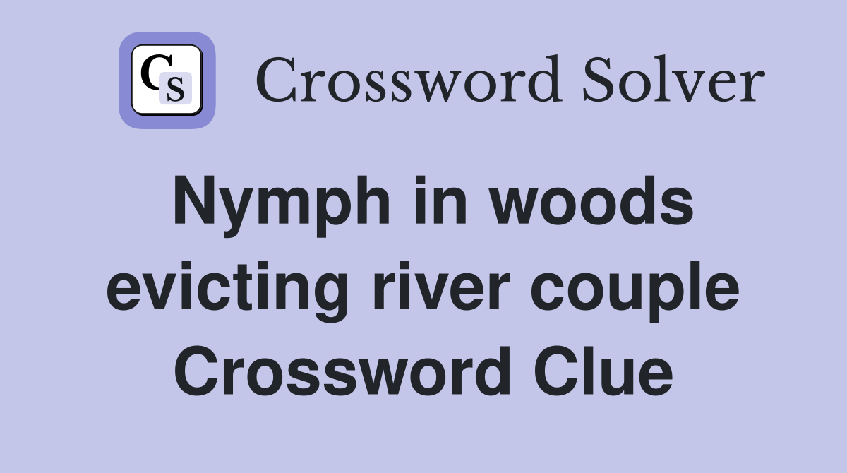 Nymph in woods evicting river couple Crossword Clue