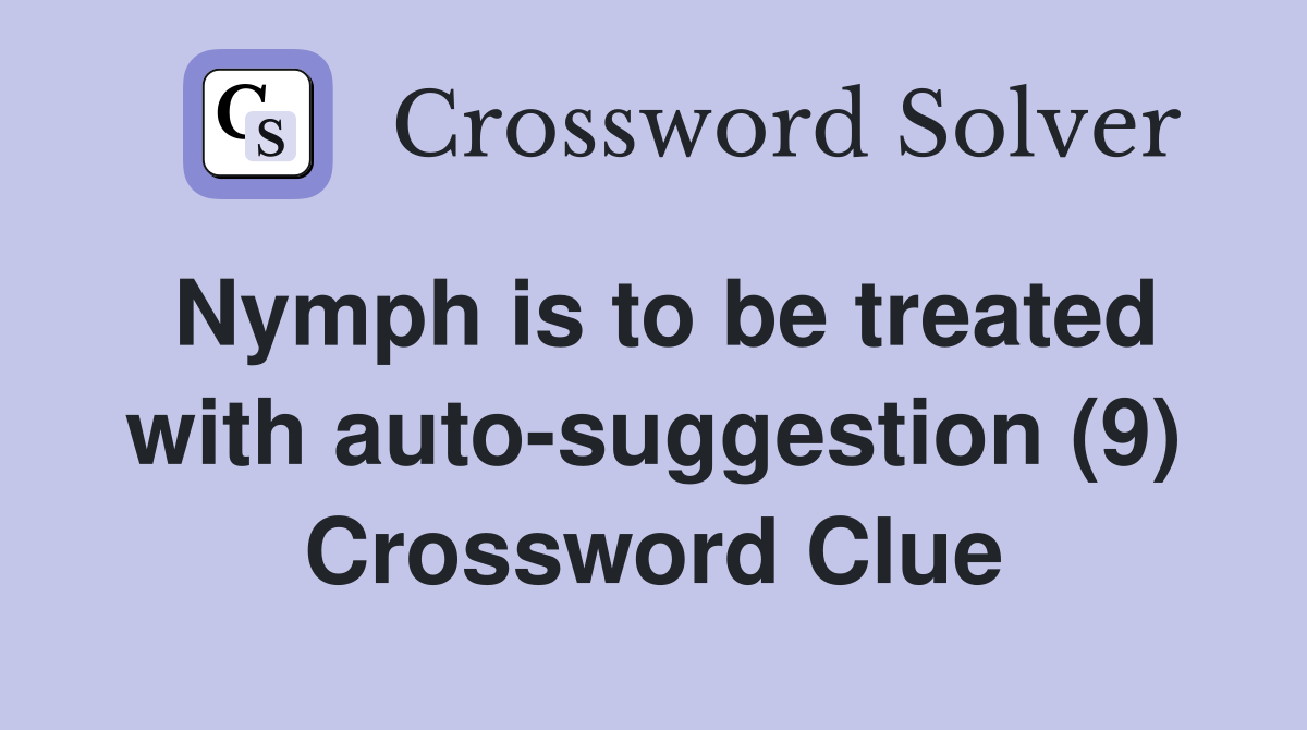Nymph is to be treated with auto-suggestion (9) Crossword Clue
