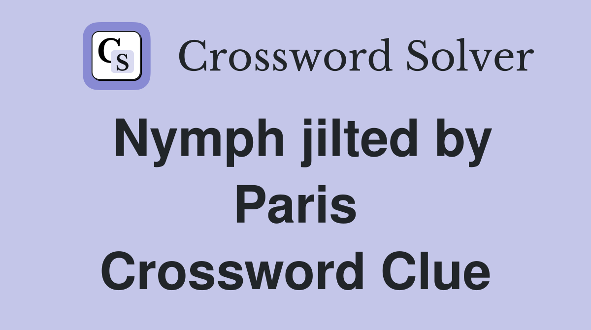 Nymph jilted by Paris Crossword Clue