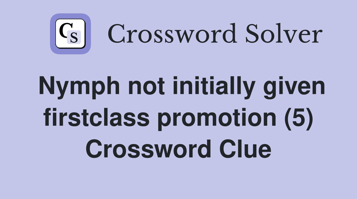 Nymph not initially given firstclass promotion (5) Crossword Clue
