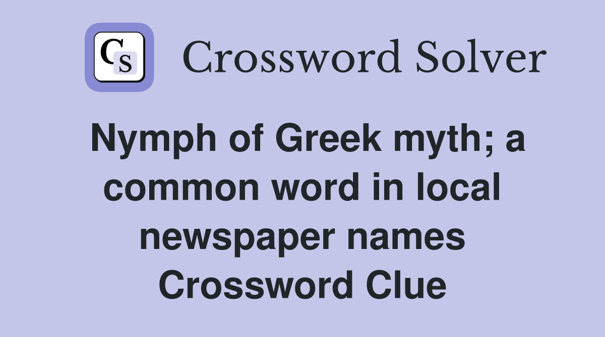 Nymph of Greek myth; a common word in local newspaper names Crossword Clue