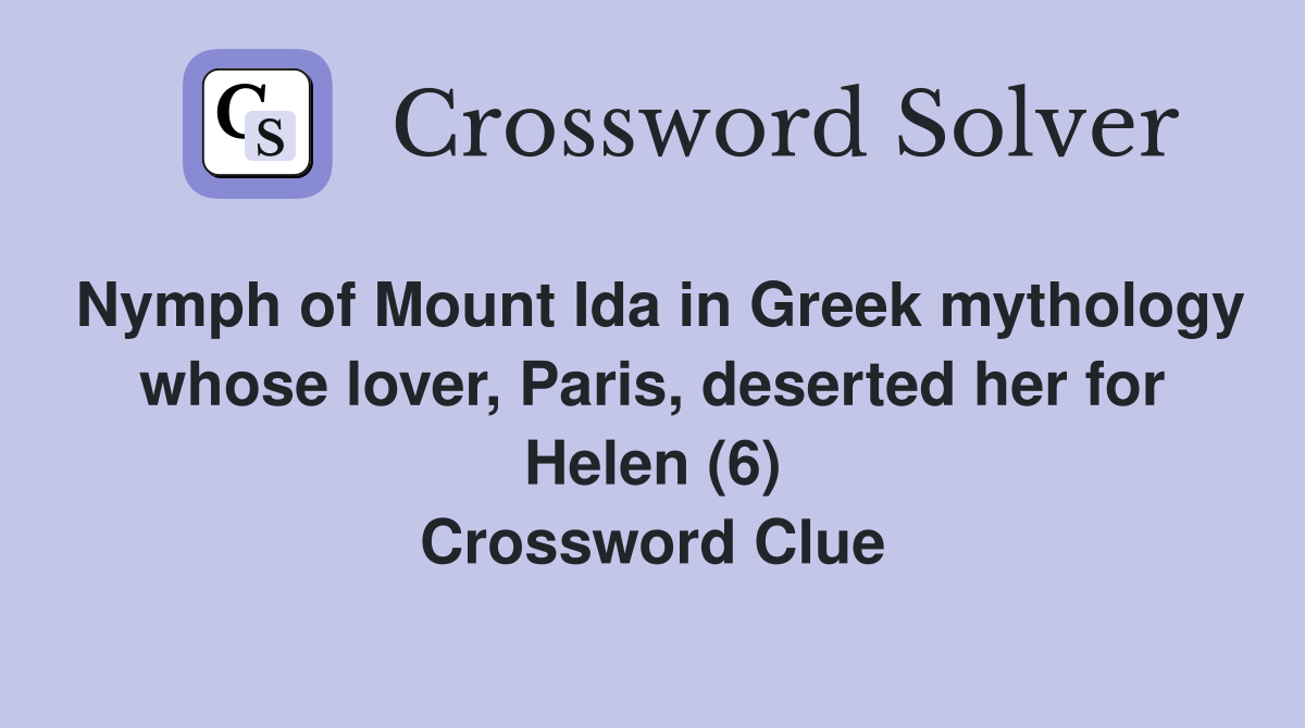 Nymph of Mount Ida in Greek mythology whose lover, Paris, deserted her for Helen (6) Crossword Clue