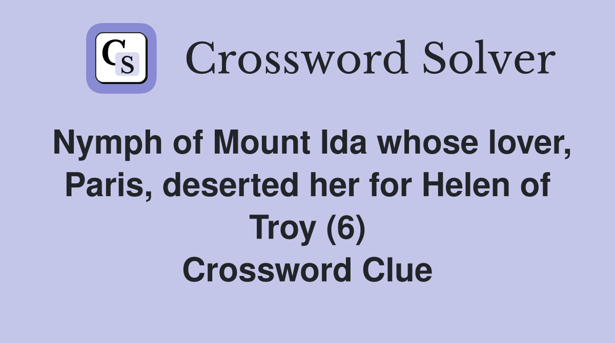 Nymph of Mount Ida whose lover, Paris, deserted her for Helen of Troy (6) Crossword Clue