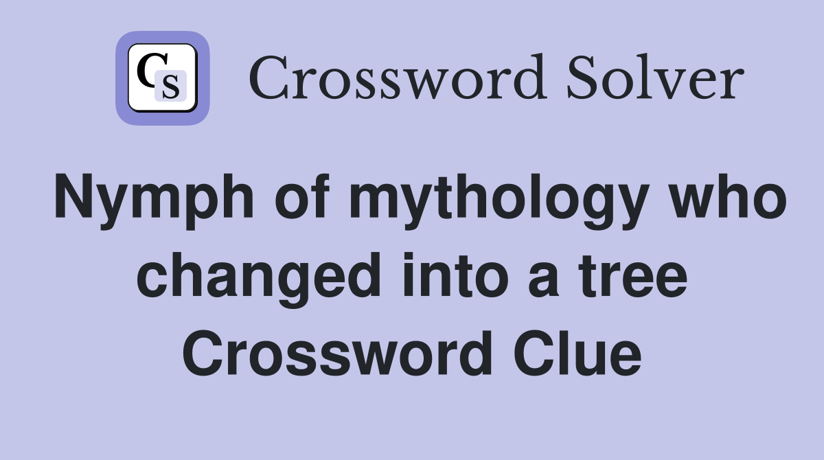 Nymph of mythology who changed into a tree Crossword Clue