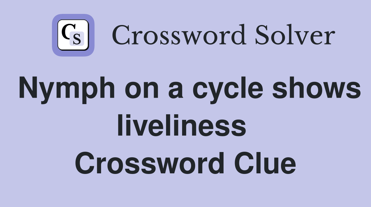 Nymph on a cycle shows liveliness  Crossword Clue