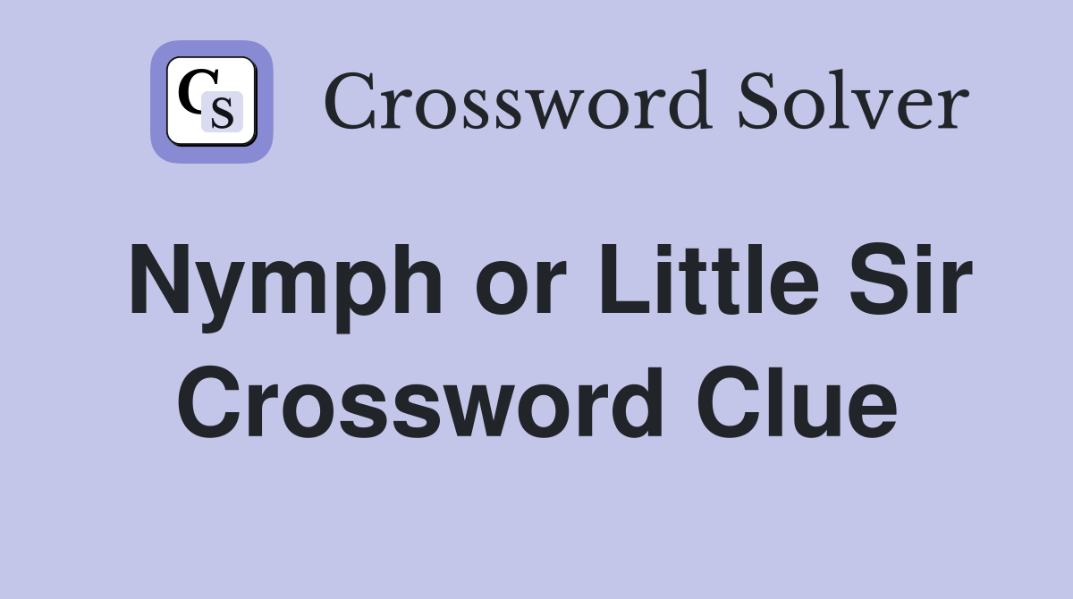 Nymph or Little Sir Crossword Clue