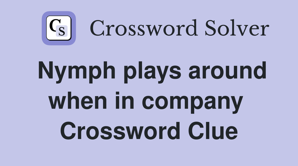 Nymph plays around when in company  Crossword Clue