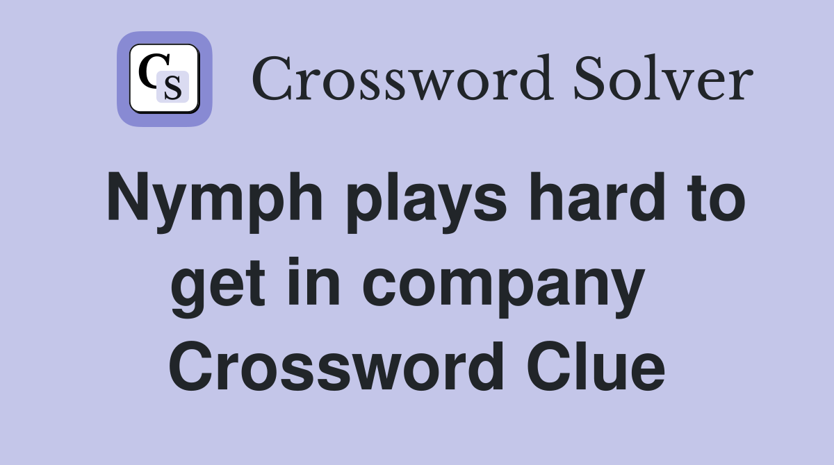 Nymph plays hard to get in company  Crossword Clue