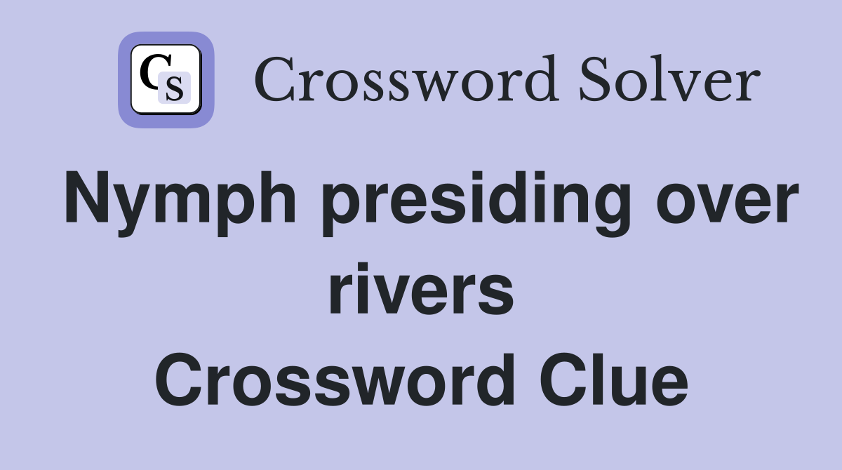 Nymph presiding over rivers Crossword Clue