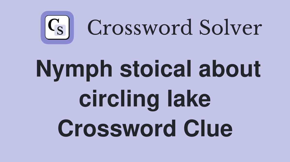 Nymph stoical about circling lake Crossword Clue