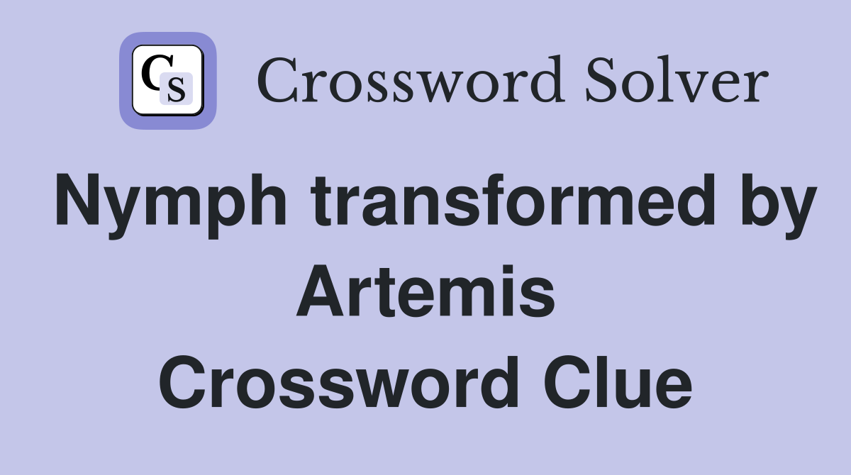 Nymph transformed by Artemis Crossword Clue