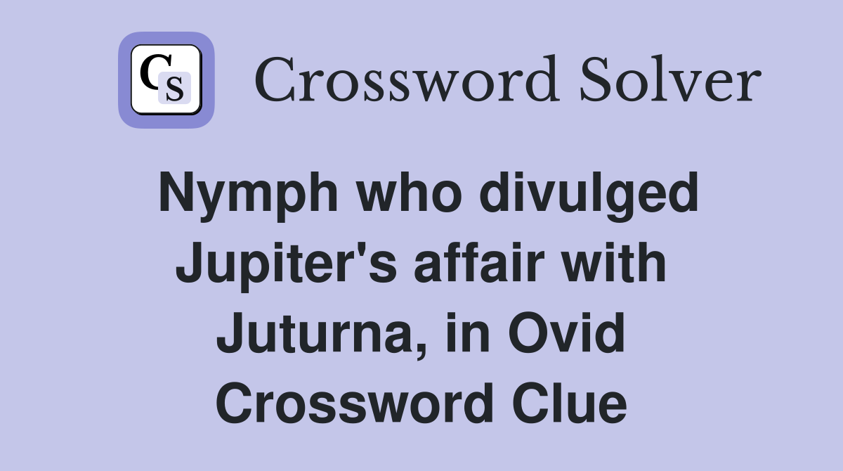 Nymph who divulged Jupiter's affair with Juturna, in Ovid Crossword Clue