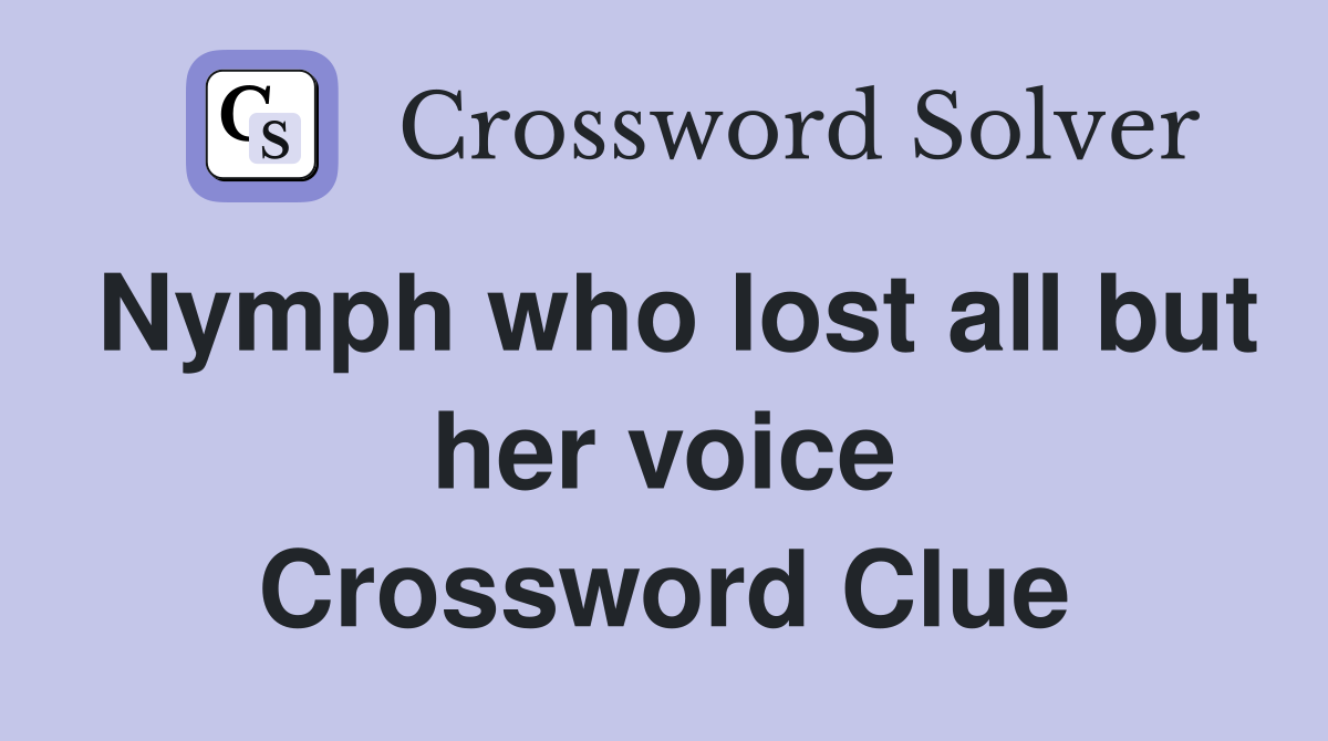 Nymph who lost all but her voice Crossword Clue