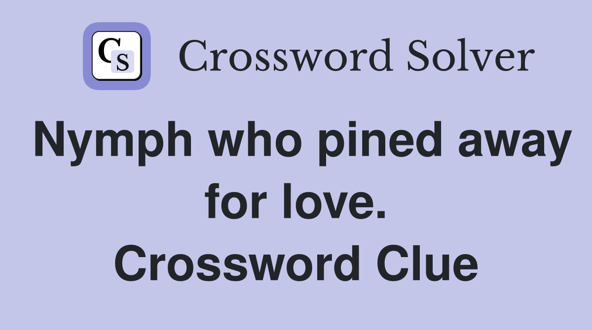 Nymph who pined away for love. Crossword Clue