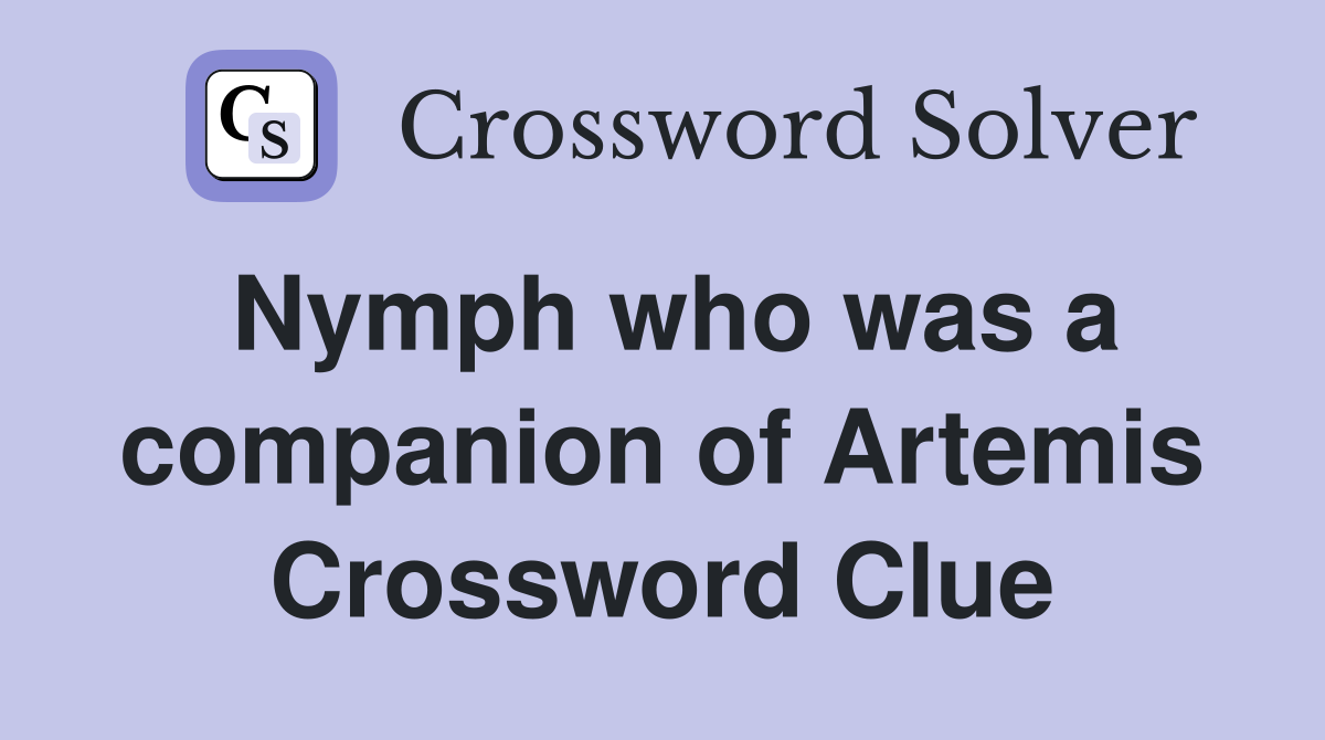 Nymph who was a companion of Artemis Crossword Clue