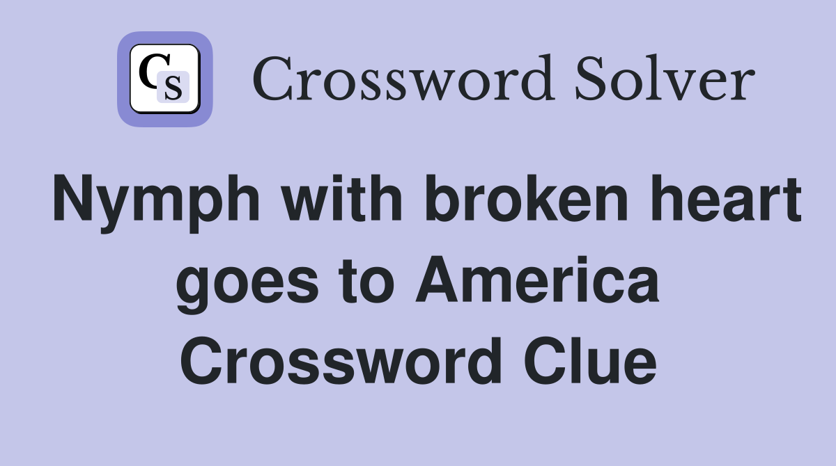 Nymph with broken heart goes to America Crossword Clue